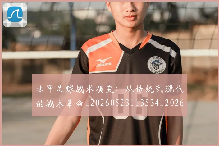 法甲足球战术演变:从传统到现代的战术革命_20260523113534_20260707153926