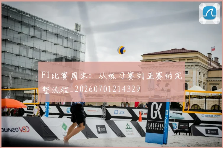 F1比赛周末：从练习赛到正赛的完整流程_20260701214329